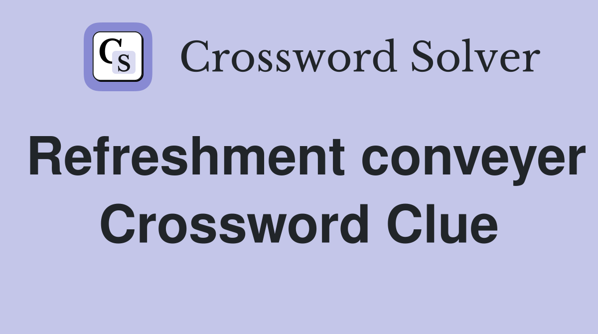Refreshment conveyer Crossword Clue