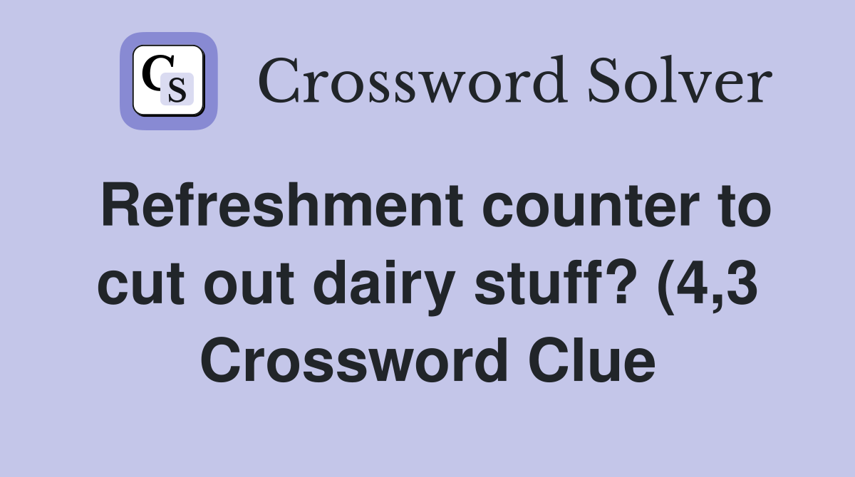 Refreshment counter to cut out dairy stuff? (4 3) Crossword Clue Refreshment counter to cut out dairy stuff? (4 3) Crossword Clue