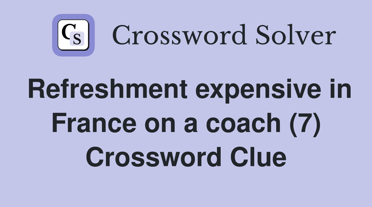 Refreshment expensive in France on a coach (7) Crossword Clue