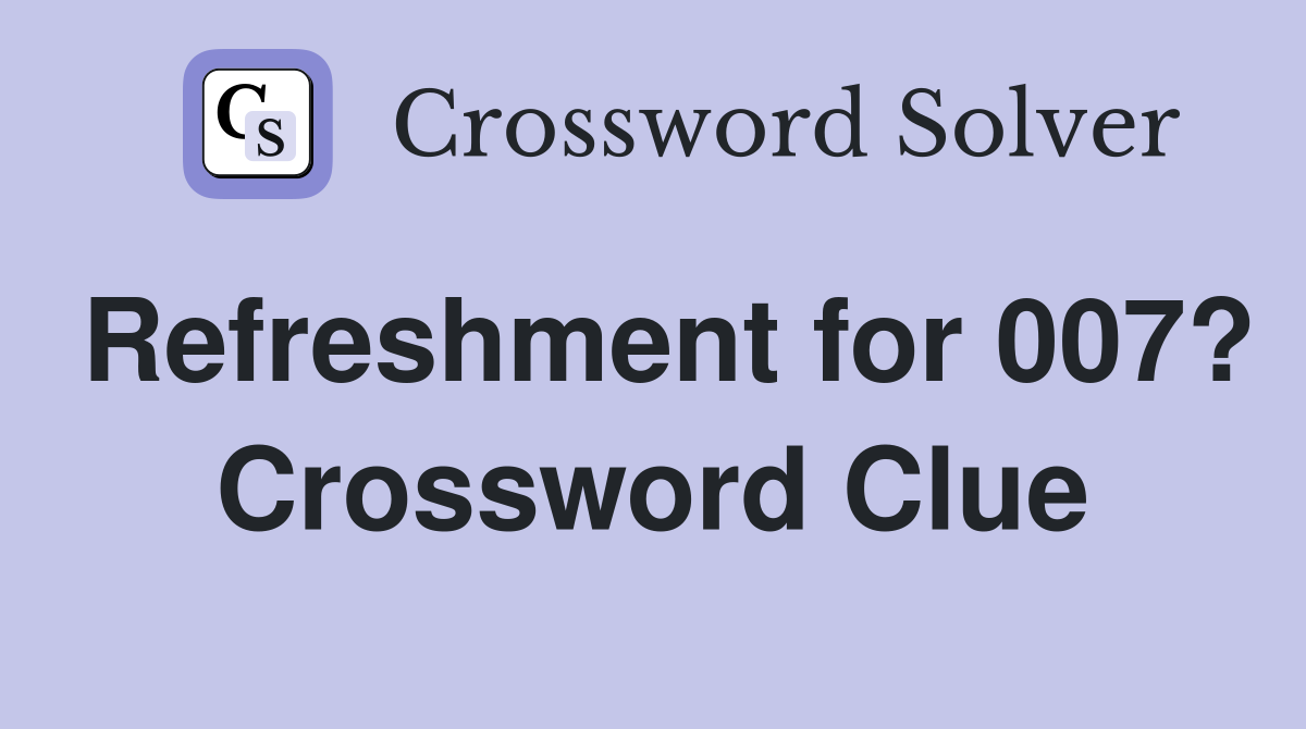 Refreshment for 007? Crossword Clue