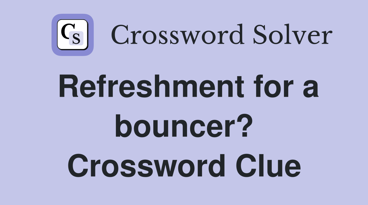 Refreshment for a bouncer? Crossword Clue