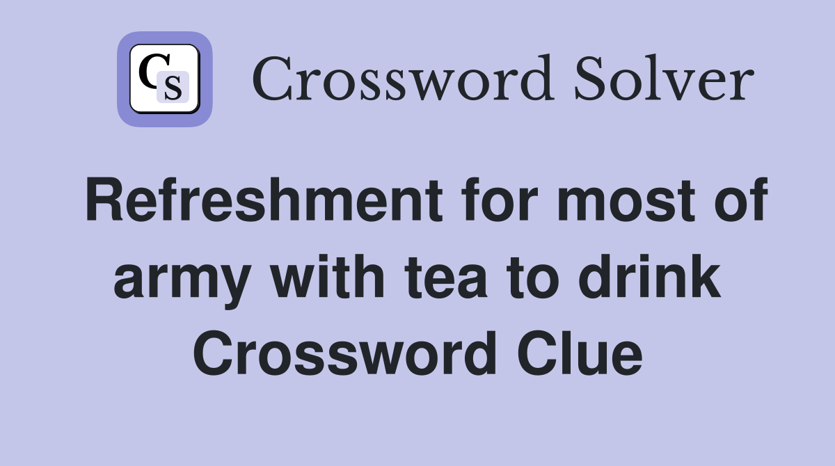Refreshment for most of army with tea to drink Crossword Clue