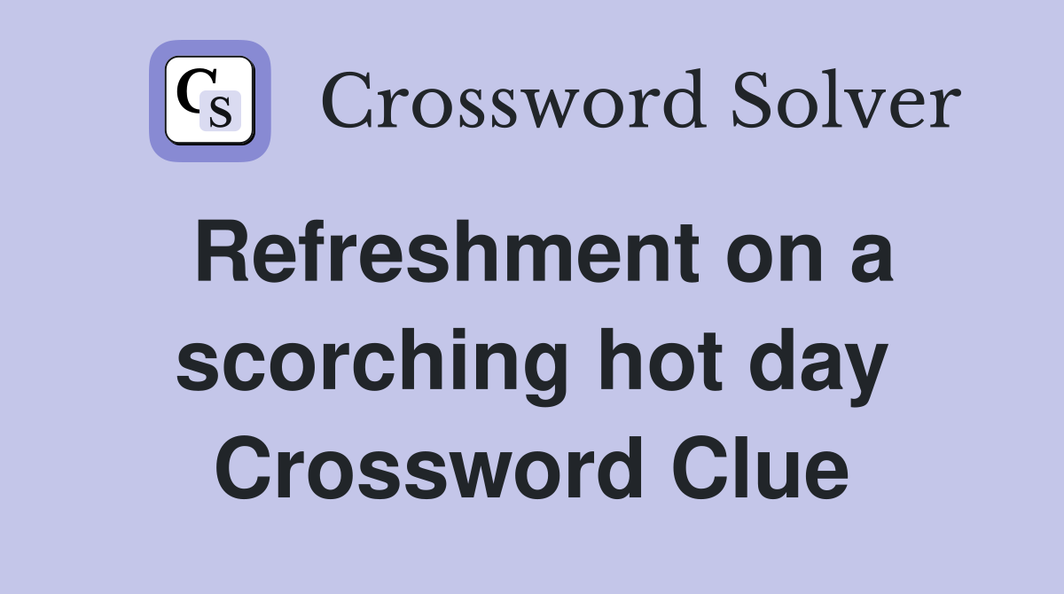 Refreshment on a scorching hot day Crossword Clue