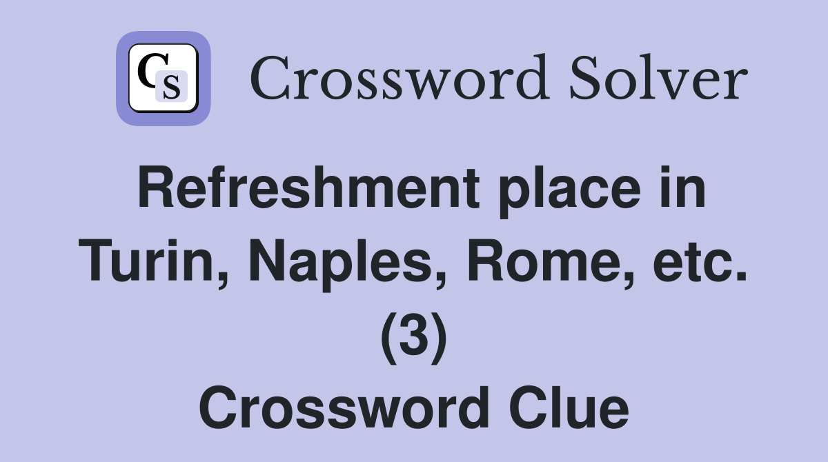 Refreshment place in Turin, Naples, Rome, etc. (3) Crossword Clue