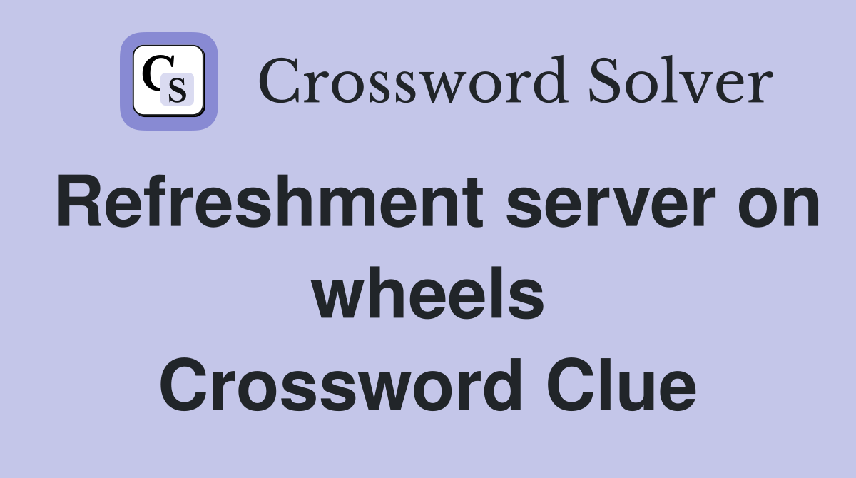 Refreshment server on wheels Crossword Clue