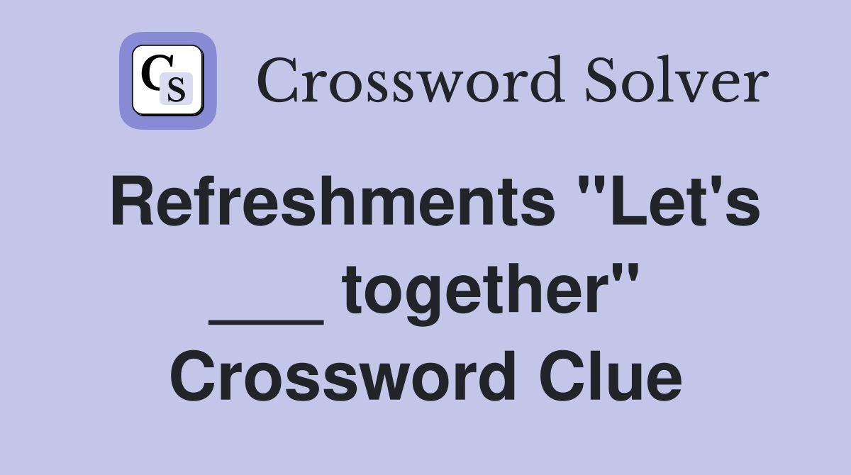 Refreshments "Let's ___ together" Crossword Clue