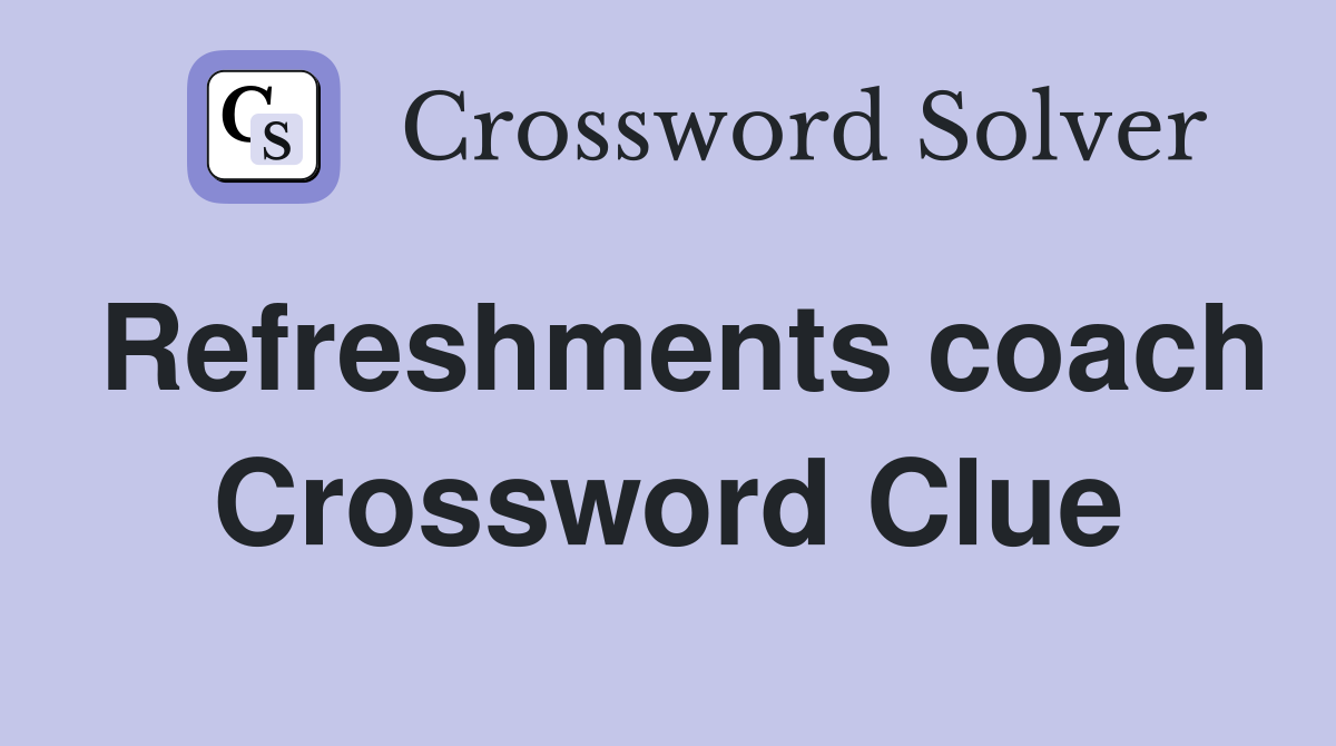 Refreshments coach Crossword Clue