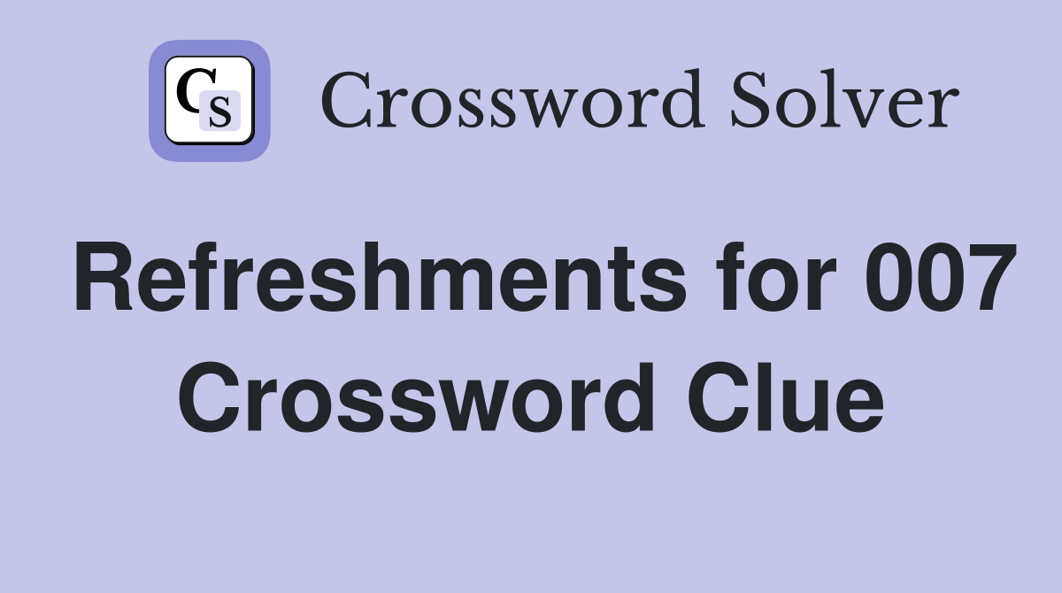 Refreshments for 007 Crossword Clue
