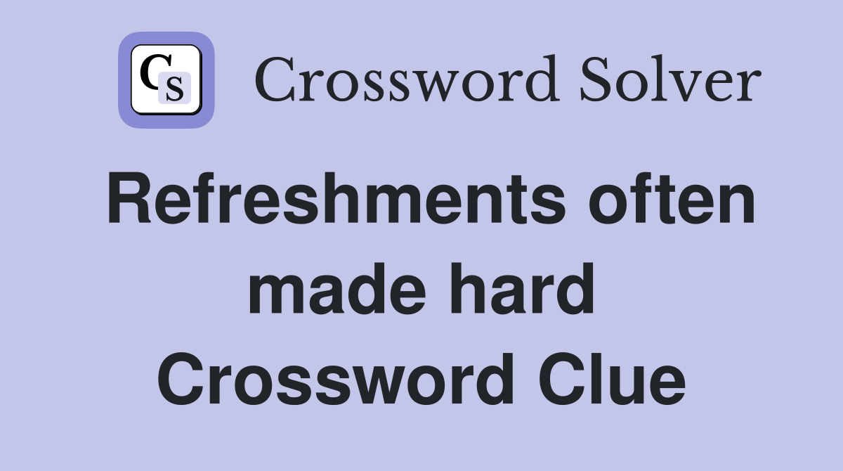 Refreshments often made hard Crossword Clue