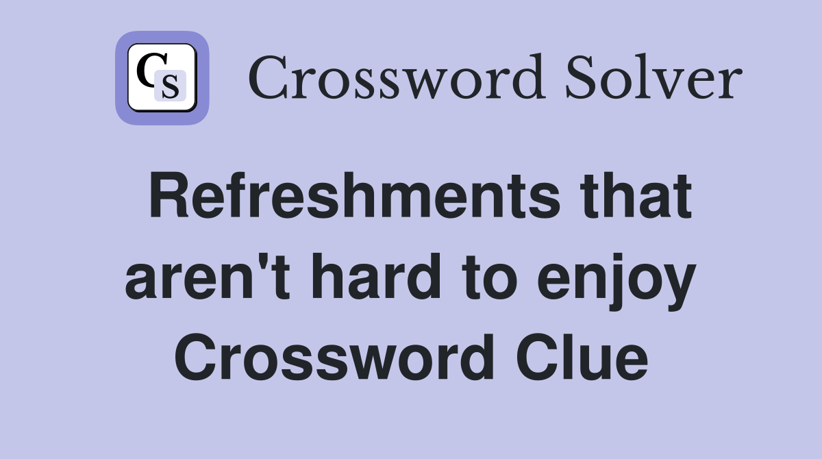 Refreshments that aren't hard to enjoy Crossword Clue
