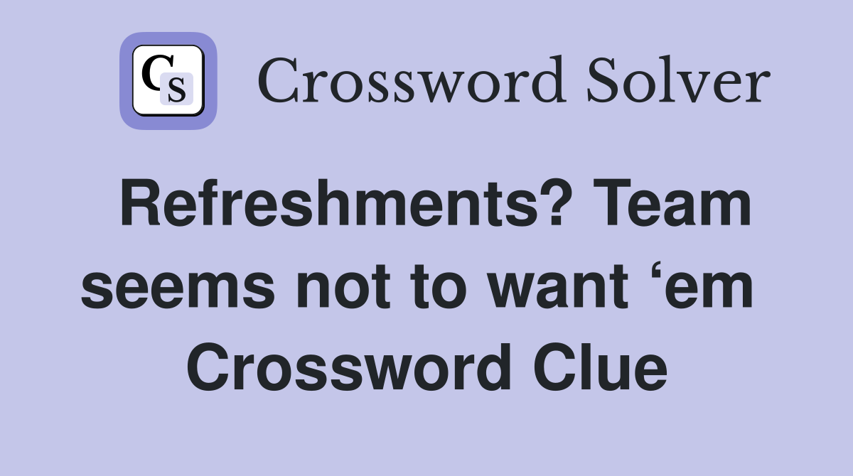 Refreshments? Team seems not to want ‘em  Crossword Clue