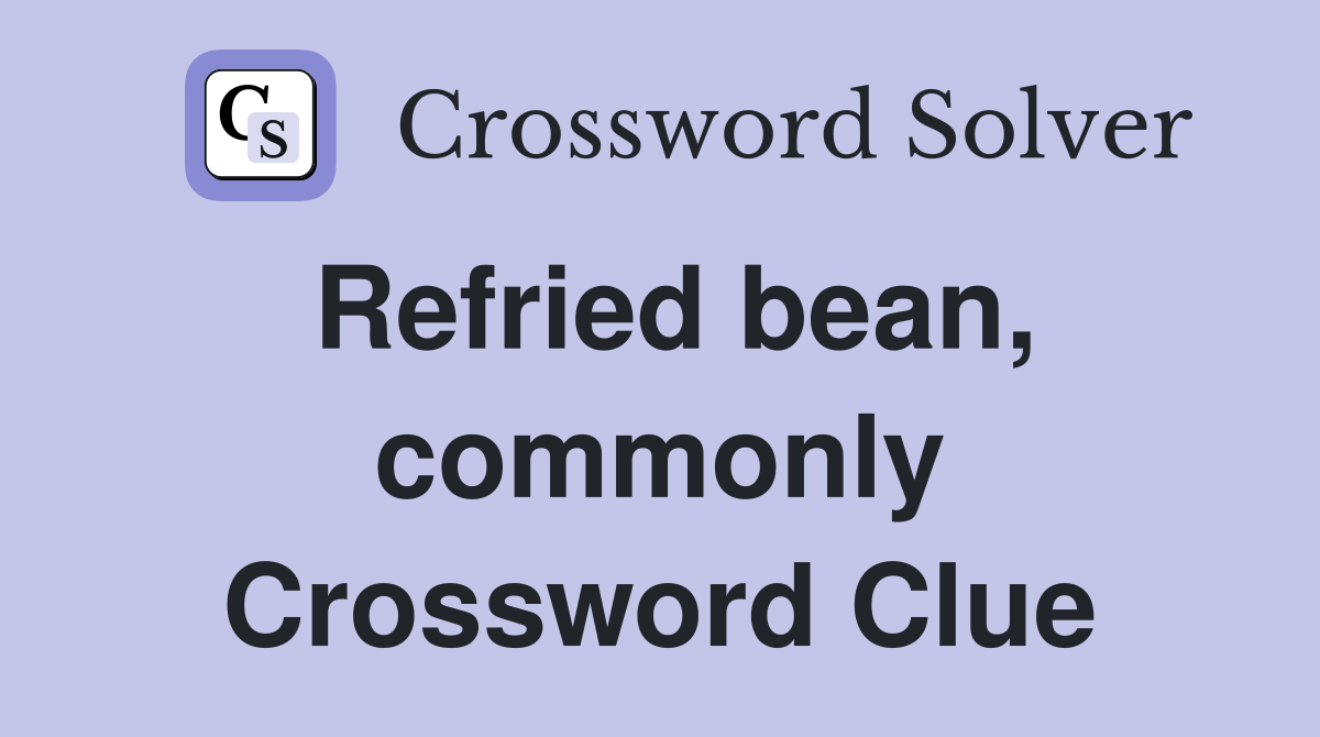 Refried bean, commonly Crossword Clue