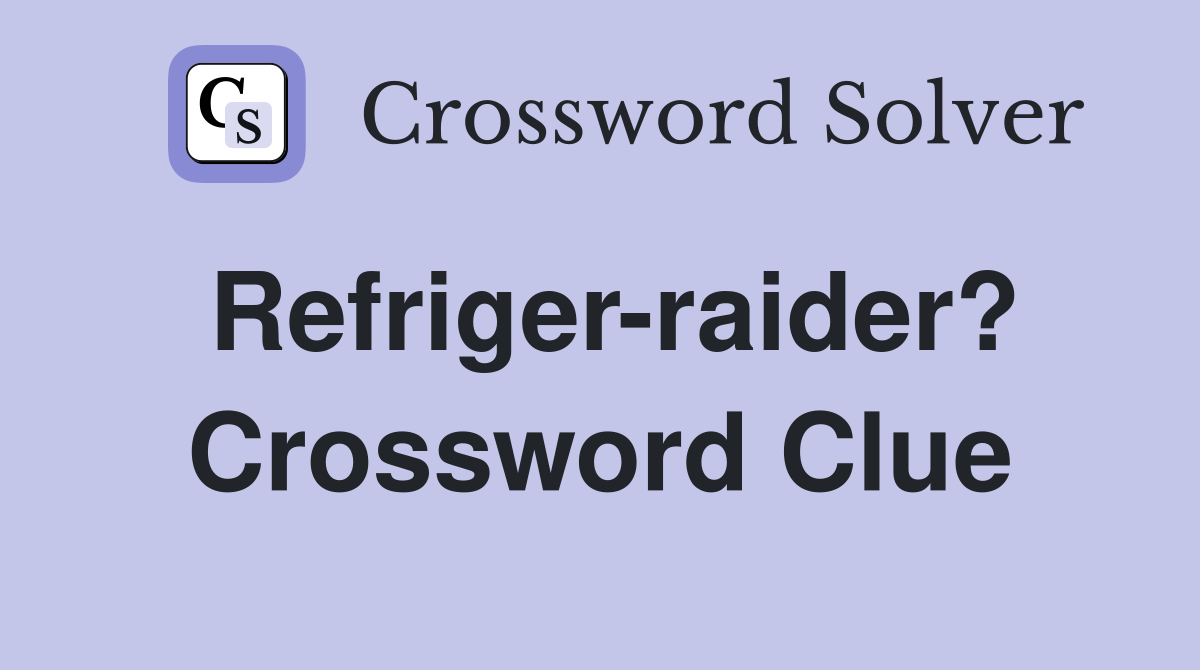 Refriger-raider? Crossword Clue