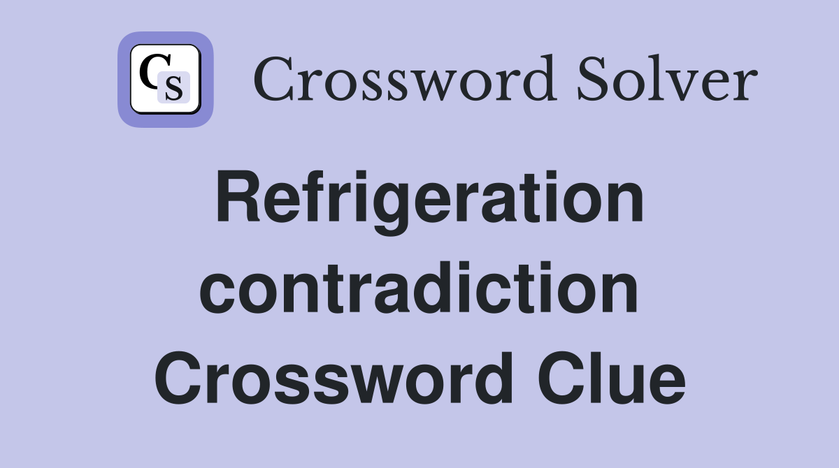 Refrigeration contradiction Crossword Clue
