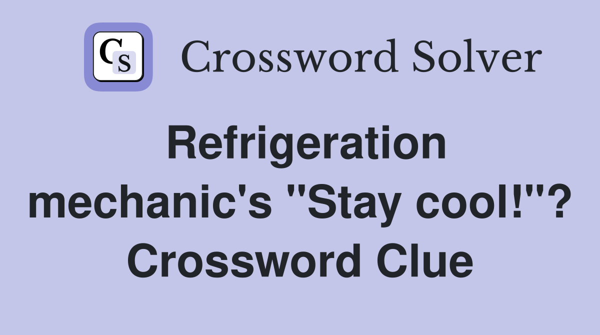 Refrigeration mechanic's "Stay cool!"? Crossword Clue