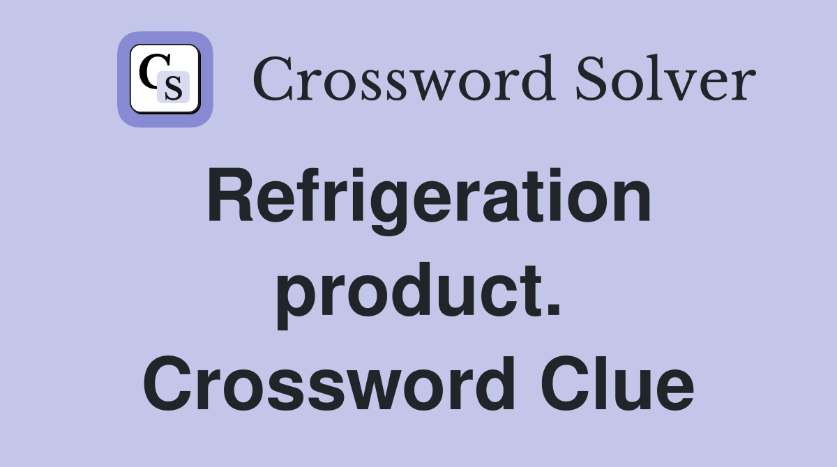 Refrigeration product. Crossword Clue