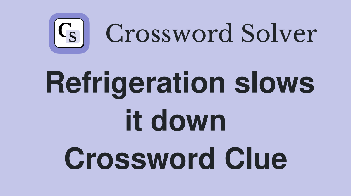 Refrigeration slows it down Crossword Clue