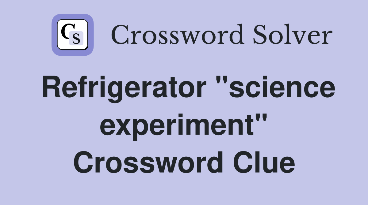 Refrigerator "science experiment" Crossword Clue