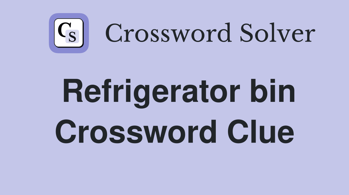 Refrigerator bin Crossword Clue