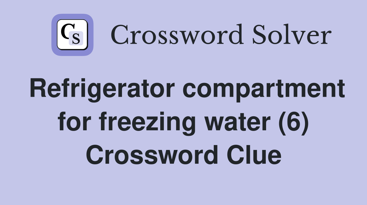 Refrigerator compartment for freezing water (6) Crossword Clue