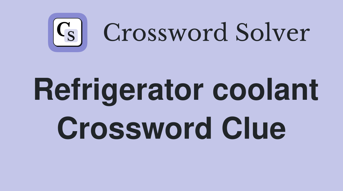 Refrigerator coolant Crossword Clue