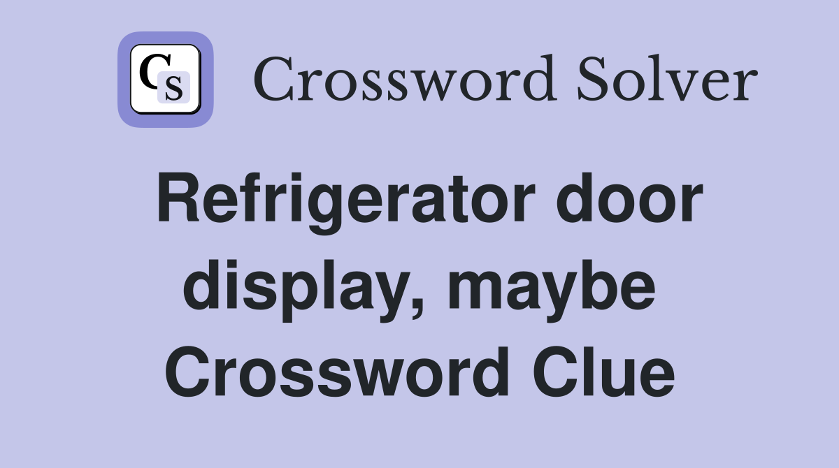 Refrigerator door display, maybe Crossword Clue