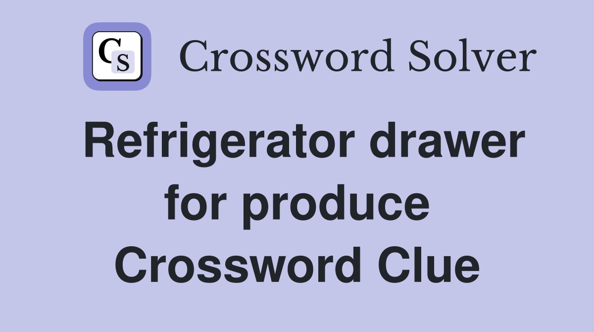 Refrigerator drawer for produce Crossword Clue