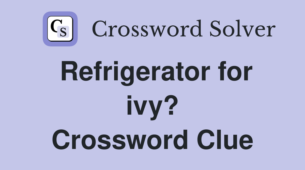 Refrigerator for ivy? Crossword Clue