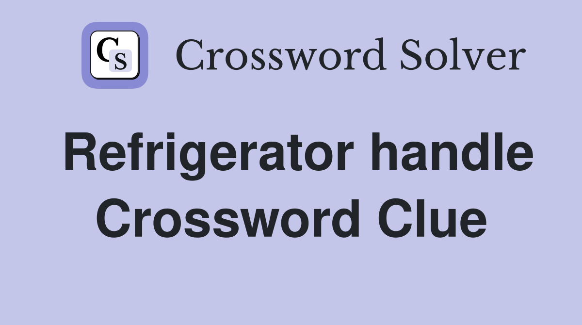 Refrigerator handle Crossword Clue Answers Crossword Solver