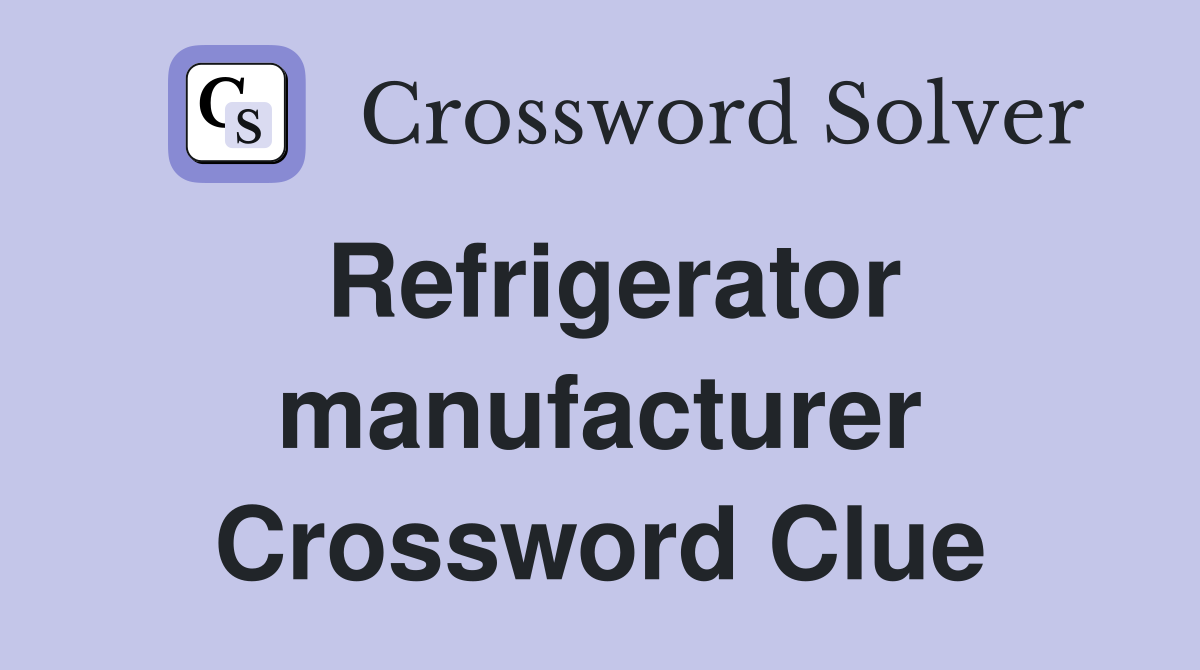 Refrigerator manufacturer Crossword Clue