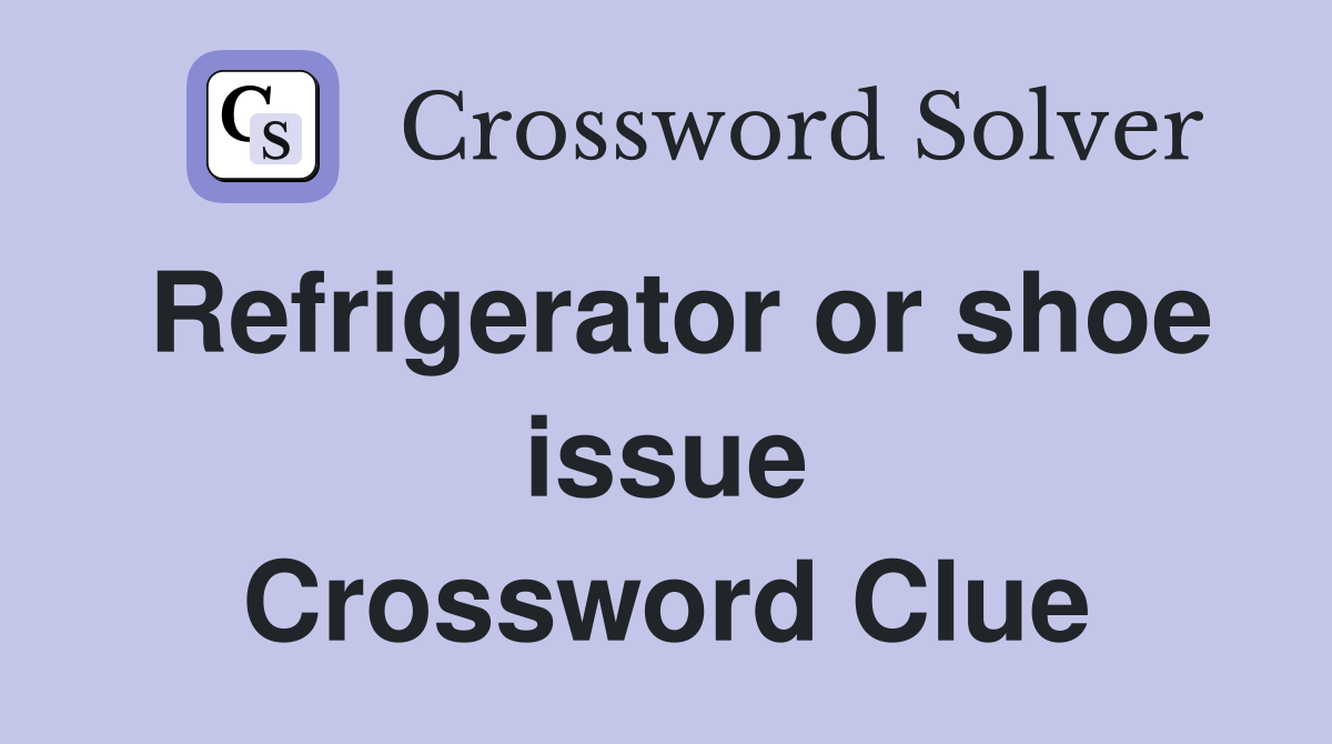 Refrigerator or shoe issue Crossword Clue