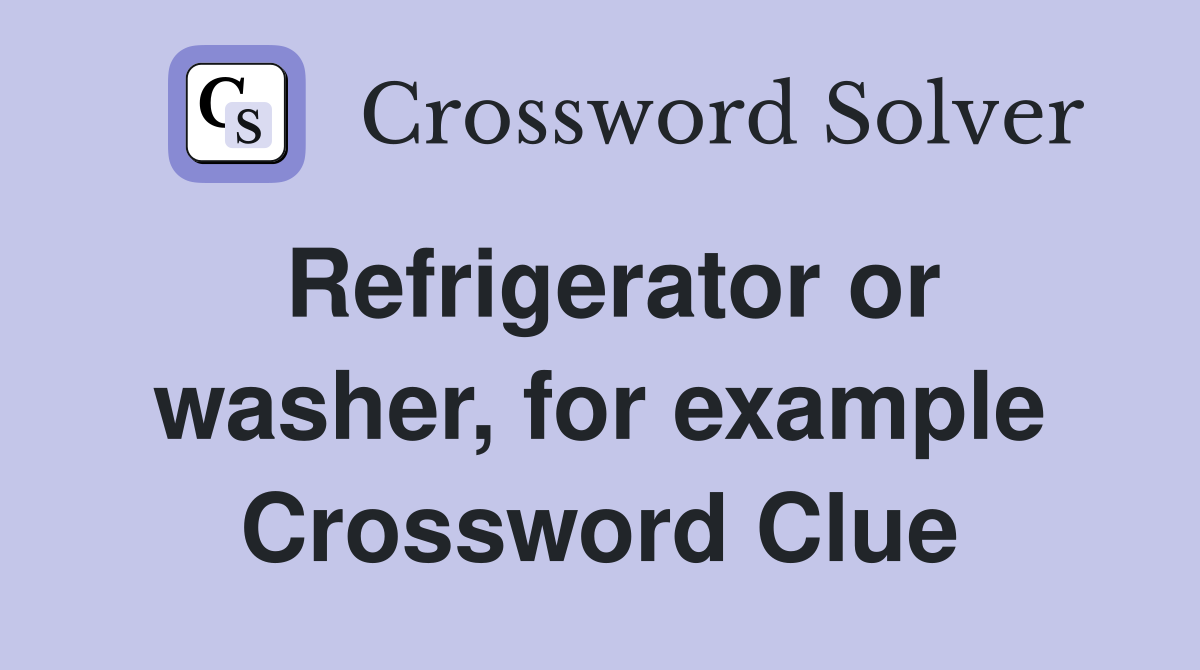 Refrigerator or washer, for example Crossword Clue