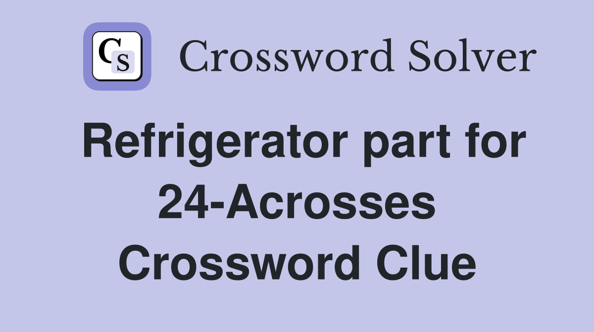 Refrigerator part for 24-Acrosses Crossword Clue