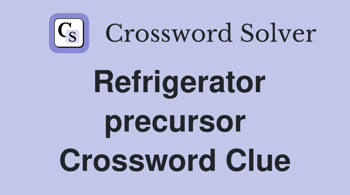 Refrigerator precursor Crossword Clue