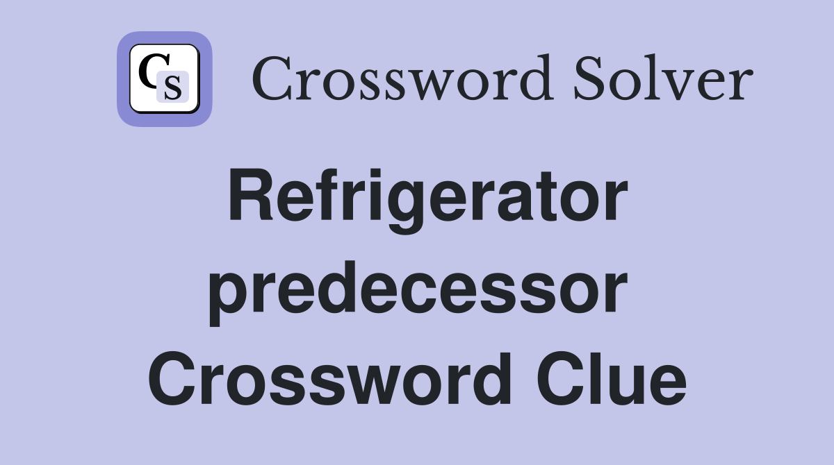 Refrigerator predecessor Crossword Clue