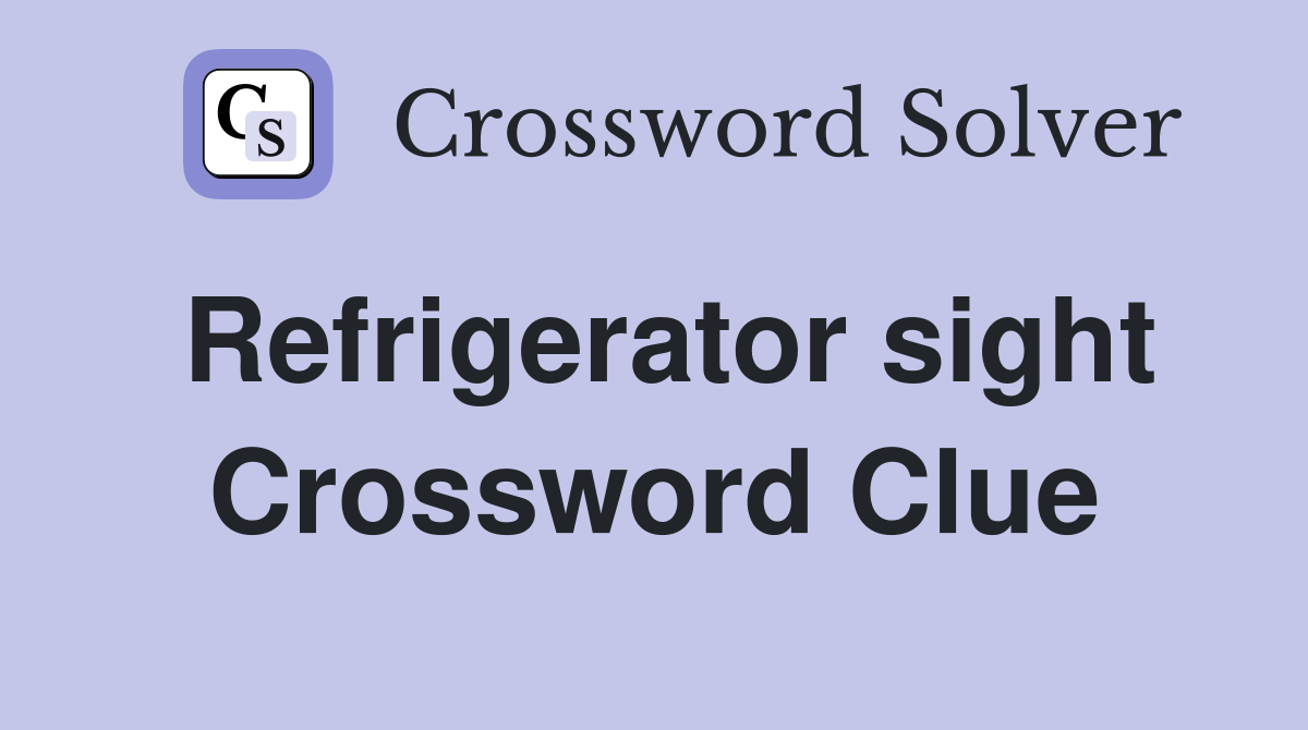 Refrigerator sight Crossword Clue