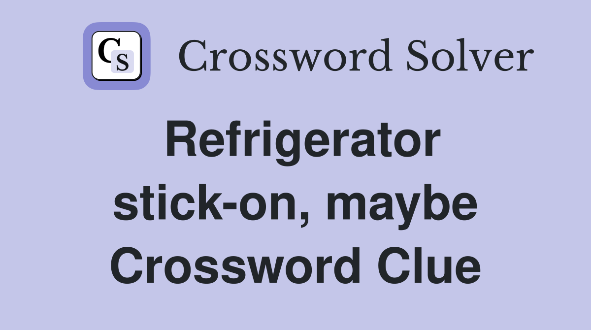 Refrigerator stick-on, maybe Crossword Clue
