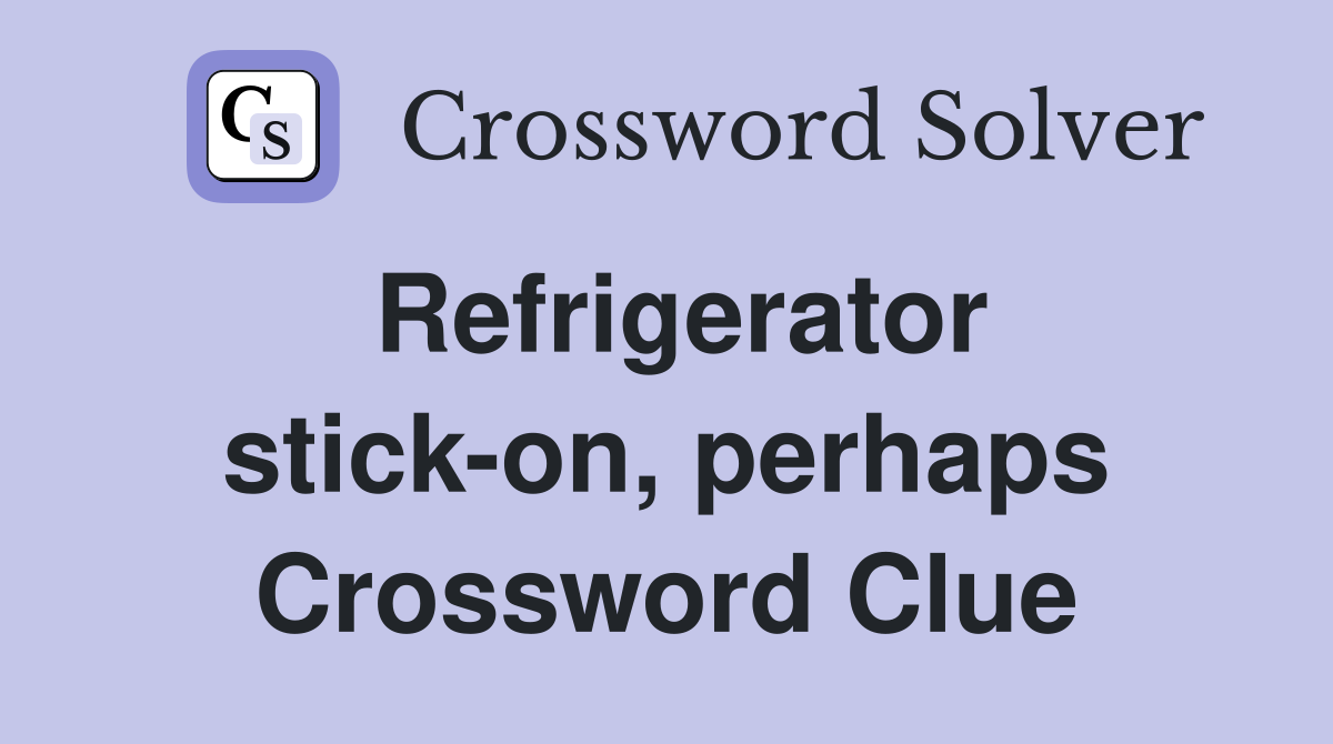 Refrigerator stick-on, perhaps Crossword Clue