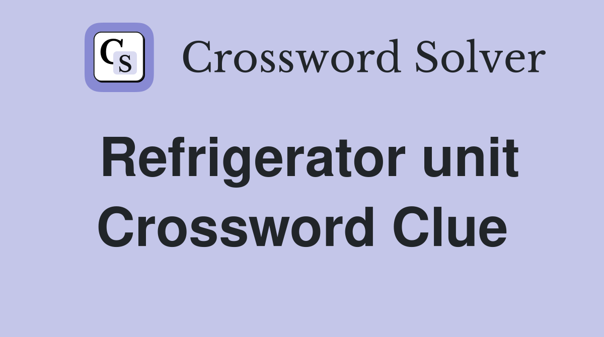Refrigerator unit Crossword Clue