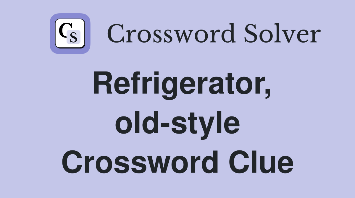 Refrigerator, old-style Crossword Clue