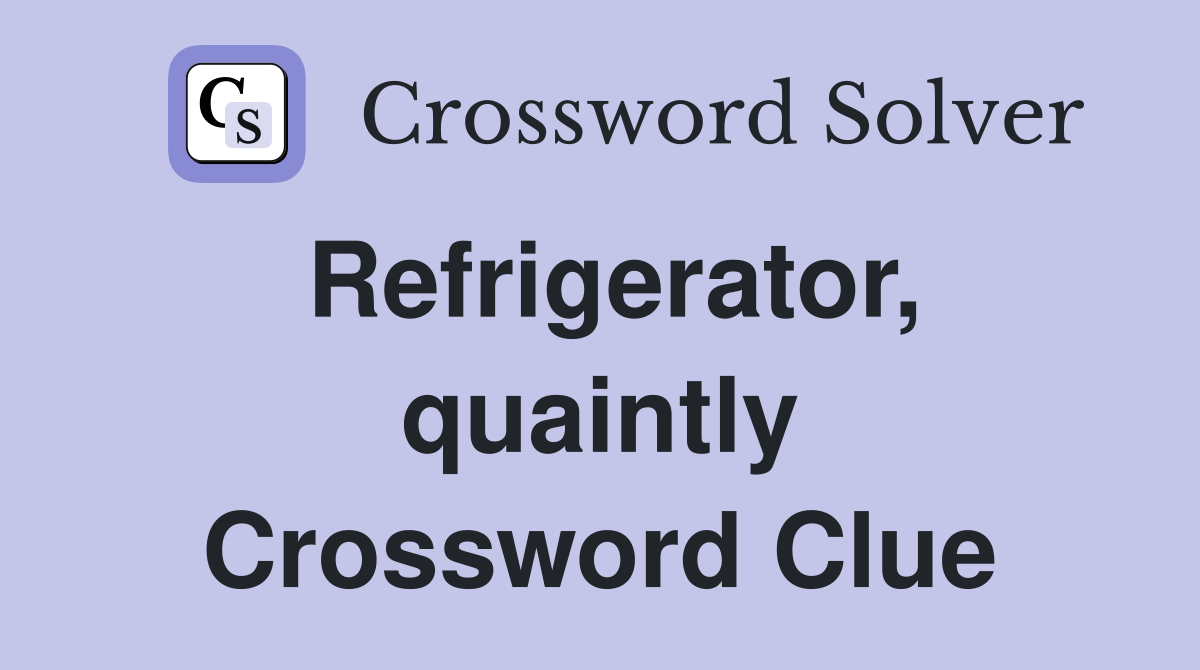 Refrigerator, quaintly Crossword Clue