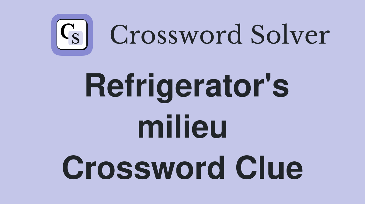 Refrigerator's milieu Crossword Clue