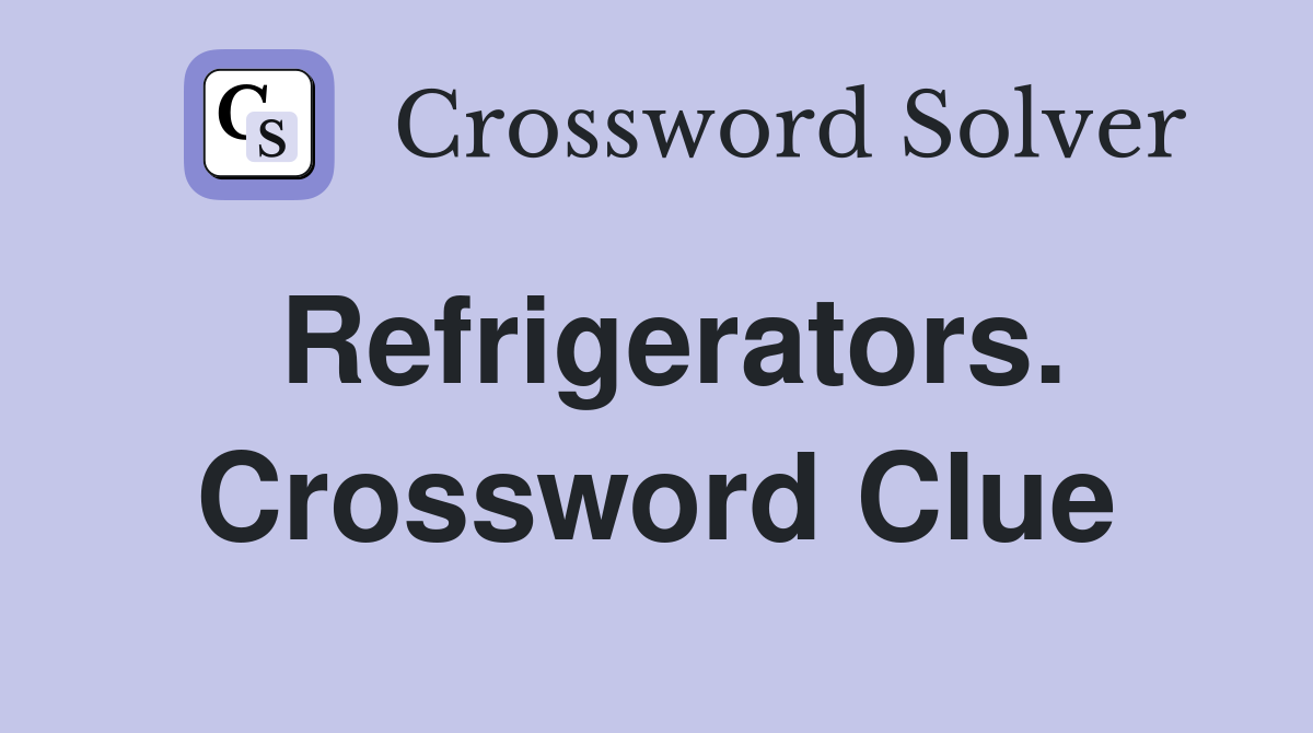 Refrigerators. Crossword Clue