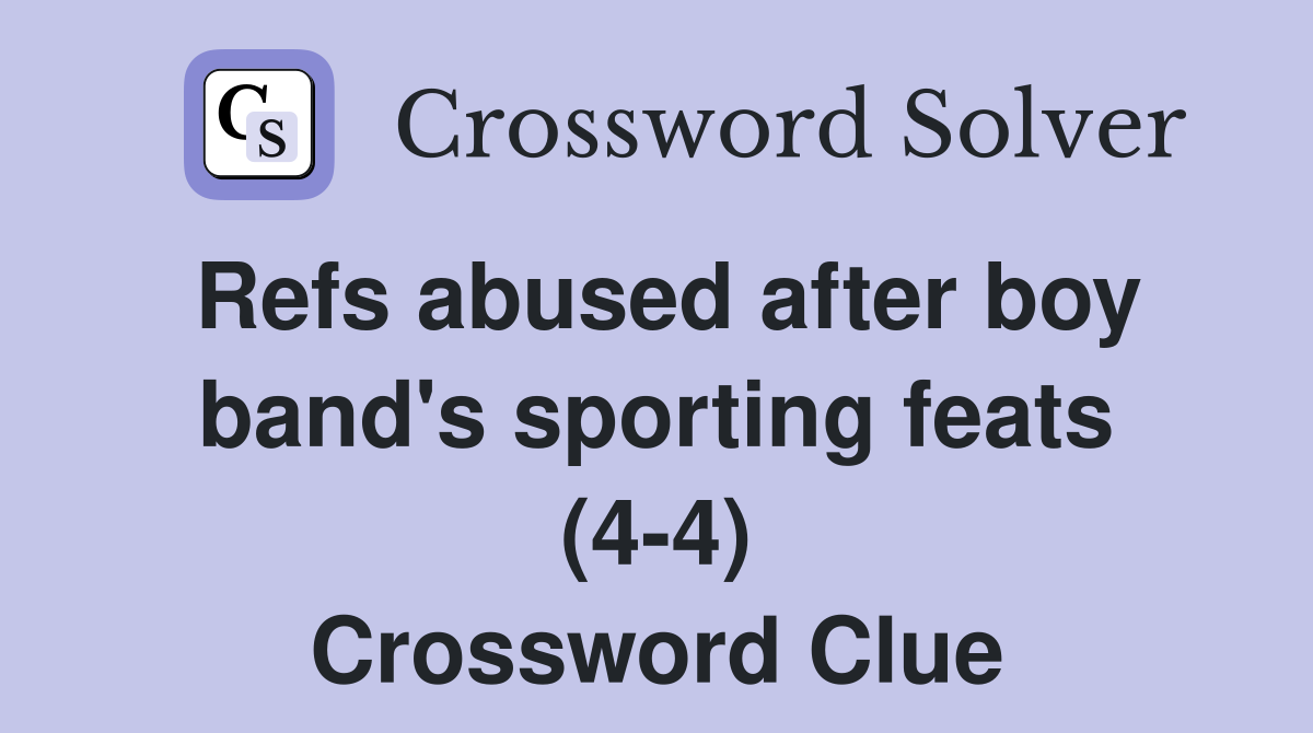 Refs abused after boy band's sporting feats (4-4) Crossword Clue