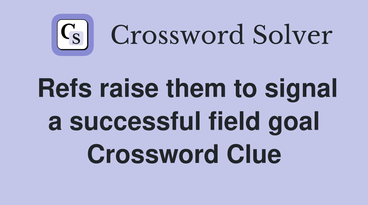 Refs raise them to signal a successful field goal Crossword Clue