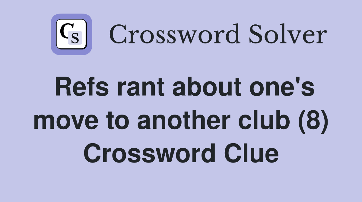Refs rant about one's move to another club (8) Crossword Clue