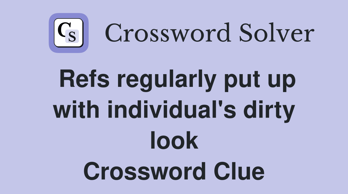 Refs regularly put up with individual's dirty look Crossword Clue