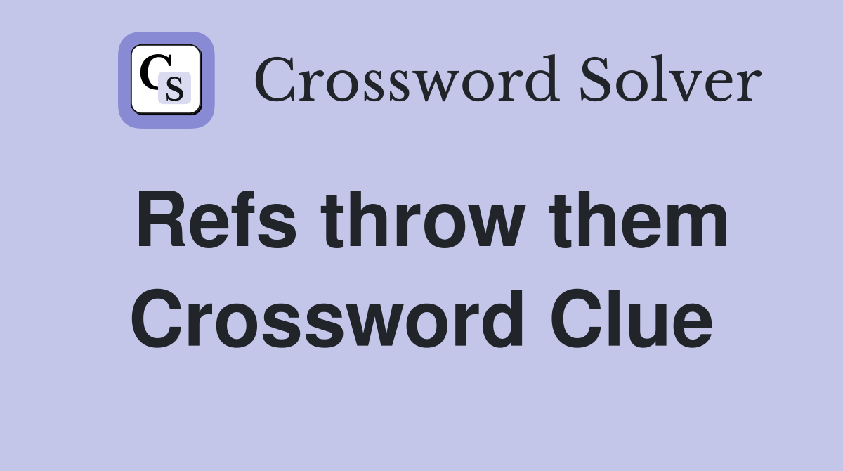 Refs throw them Crossword Clue