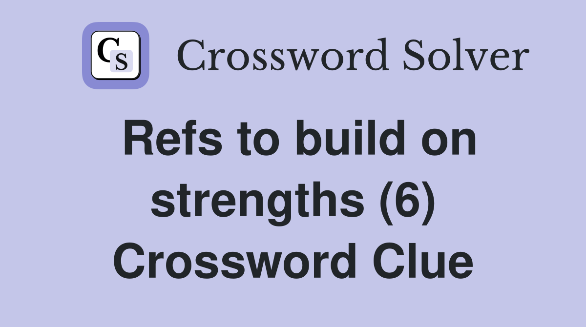 Refs to build on strengths (6) Crossword Clue