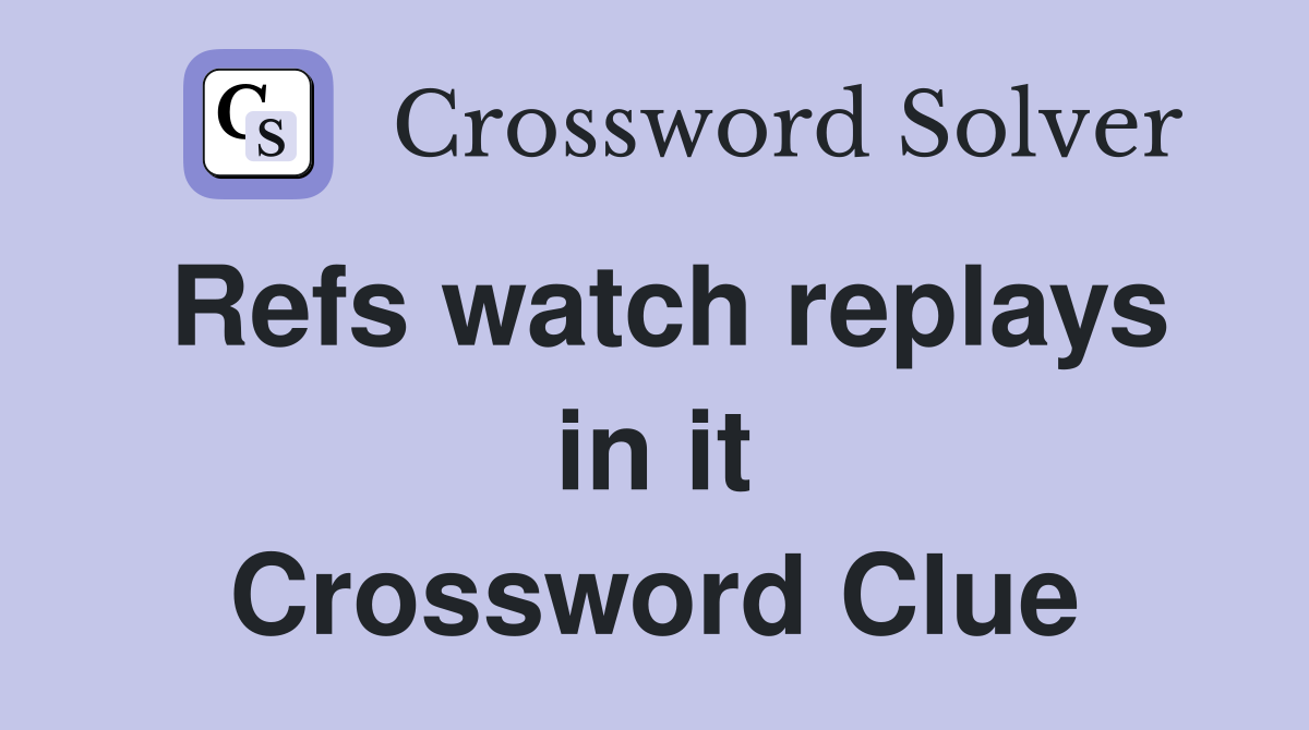 Refs watch replays in it Crossword Clue